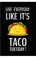 Live Everyday Like It's Taco Tuesday. Love Tacos: Funny Gift Journal Lined Notebook for Friends Diary for Taco Lovers, Blank Lined Travel Journal to Write In Ideas