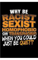 Why Be Racist Sexist Homophobic Or Transphobic