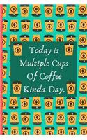 Today Is Multiple Cups Of Coffee Kinda Day: A Funny Novelty Notebook / Journal - Excellent Alternative to Gift Cards (6" x 9")
