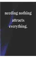 Needing Nothing Attracts Everything: Daily Success, Motivation and Everyday Inspiration For Your Best Year Ever, 365 days to more Happiness Motivational Year Long Journal / Daily Notebo