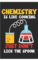 Chemistry is like Cooking Just Don't Lick The Spoon