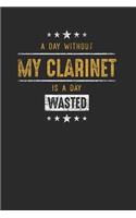 A Day Without My Clarinet Is A Day Wasted: Clarinets Notebook, Dotted Bullet (6" x 9" - 120 pages Musical Instruments Themed Notebook for Daily Journal, Diary, and Gift