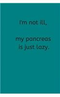 I'm Not Ill, My Pancreas is Just Lazy