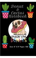 Donut Cactus Notebook: I Puggin' love Donuts: Journal Composition Notebook that is Wide Ruled College Students Writing Book for school teens Girls & Boys