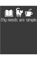 My Needs are Simple: Book and cat lover gifts. Book notebook. 8.5 x 11 size 120 Lined Pages cat journal. My needs are simple Cooffee journals to write in.