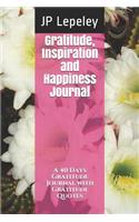 Gratitude, Inspiration and Happiness Journal: A 40 Days Gratitude Journal with Gratitude Quotes