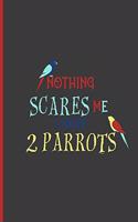 Nothing Scares Me I Have 2 Parrots: Lovely Parrot Perfect Lined Notebook/Journal (6x9)