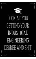 Look At You Getting Your Industrial Engineering Degree And Shit: Funny Blank Notebook for Degree Holder or Graduate