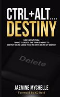 Ctrl+Alt....Destiny: Instead of Trying to Delete the Things Meant to Destroy Me, I Used Them to Drive Me to My Destiny
