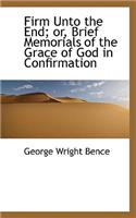Firm Unto the End; Or, Brief Memorials of the Grace of God in Confirmation