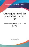 Contemplations Of The State Of Man In This Life: And In That Which Is To Come (1702)