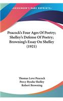 Peacock's Four Ages Of Poetry; Shelley's Defense Of Poetry; Browning's Essay On Shelley (1921)