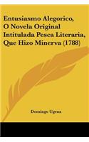 Entusiasmo Alegorico, O Novela Original Intitulada Pesca Literaria, Que Hizo Minerva (1788)