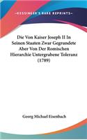 Die Von Kaiser Joseph II in Seinen Staaten Zwar Gegrundete Aber Von Der Romischen Hierarchie Untergrabene Toleranz (1789)