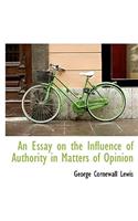 An Essay on the Influence of Authority in Matters of Opinion: (English)