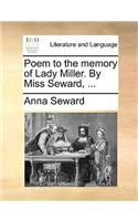 Poem to the Memory of Lady Miller. by Miss Seward, ...