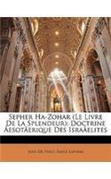 Sepher Ha-Zohar (Le Livre de La Splendeur): Doctrine Aesotaerique Des Israaelites