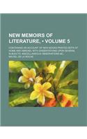 New Memoirs of Literature, (Volume 5); Containing an Account of New Books Printed Both at Home and Abroad, with Dissertations Upon Several Subjects, M