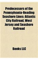 Predecessors of the Pennsylvania-Reading Seashore Lines: Atlantic City Railroad, West Jersey and Seashore Railroad: (English)