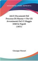 Atti E Documenti del Processo Di Maesta Per Gli Avvenimenti del 15 Maggio 1848 in Napoli (1851)
