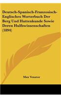 Deutsch-Spanisch-Franzosisch-Englisches Worterbuch Der Berg Und Huttenkunde Sowie Deren Hulfswissenschaften (1894)