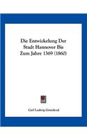 Die Entwickelung Der Stadt Hannover Bis Zum Jahre 1369 (1860)