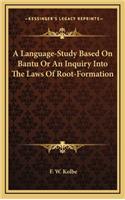 A Language-Study Based on Bantu or an Inquiry Into the Laws of Root-Formation