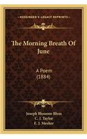 Morning Breath of June the Morning Breath of June: A Poem (1884) a Poem (1884)