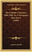The Catholic Centenary, 1808-1908, as a Newspaper Man Saw It (1908)