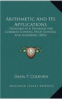 Arithmetic and Its Applications: Designed as a Textbook for Common Schools, High Schools and Academies (1856)