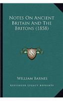 Notes On Ancient Britain And The Britons (1858): (English)