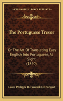 The Portuguese Tresor: Or the Art of Translating Easy English Into Portuguese, at Sight (1840)