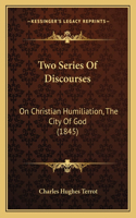 Two Series Of Discourses: On Christian Humiliation, The City Of God (1845)(English)