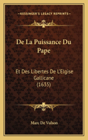 De La Puissance Du Pape: Et Des Libertes De L'Elgise Gallicane (1635)(French)
