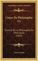 Cours de Philosophie V1: Histoire de La Philosophie Du XVIII Siecle. (1829)(French)