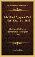 Bibel Und Agypten, Part 1, Gen. Kap. 12-41 Inkl.: Abraham Und Seine Nachkommen In Agypten (1904)(German)