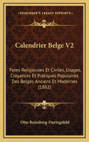 Calendrier Belge V2: Fetes Religieuses Et Civiles, Usages, Croyances Et Pratiques Populaires Des Belges Anciens Et Modernes (1862)