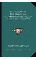 Die Vorlaufer Der Heutigen Testamentsvollstrecker: Im Romischen Recht (1899)(German)