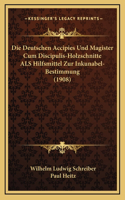 Die Deutschen Accipies Und Magister Cum Discipulis-Holzschnitte ALS Hilfsmittel Zur Inkunabel-Bestimmung (1908)