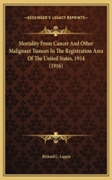 Mortality From Cancer And Other Malignant Tumors In The Registration Area Of The United States, 1914 (1916)
