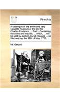 A Catalogue of the Entire and Very Valuable Museum of the Late Sir Charles Frederick, ... Part I. Containing the Coins and Medals, ... Which, ... Will Be Sold by Auction, by Mr. Gerard, ... on Wednesday, the 17th of May, 1786, ...