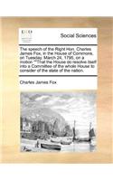 The speech of the Right Hon. Charles James Fox, in the House of Commons, on Tuesday, March 24, 1795, on a motion That the House do resolve itself into a Committee of the whole House to consider of the state of the nation.