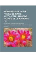 Memoires Sur La Vie Privee de Marie-Antoinette, Reine de France Et de Navarre; MIS En Ordre Et Pulies Par M. Barriere (13)