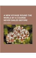 A New Voyage Round the World by a Course Never Sailed Before