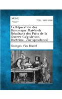 La Reparation Des Dommages Materiels Resultant Des Faits de La Guerre (Legislation, Doctrine, Jurisprudence): (French)