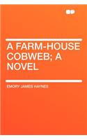 A Farm-House Cobweb; A Novel