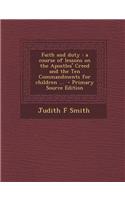 Faith and Duty: A Course of Lessons on the Apostles' Creed and the Ten Commandments for Children ...