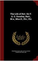 The Life of Rev. Sir F. A. G. Ouseley, Bart., M.A., Mus.D., Etc., Etc