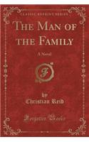 The Man of the Family: A Novel (Classic Reprint)