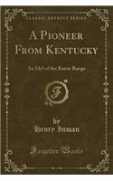 A Pioneer from Kentucky: An Idyl of the Raton Range (Classic Reprint)